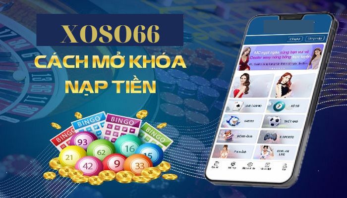 Cách mở khóa nạp tiền xoso66